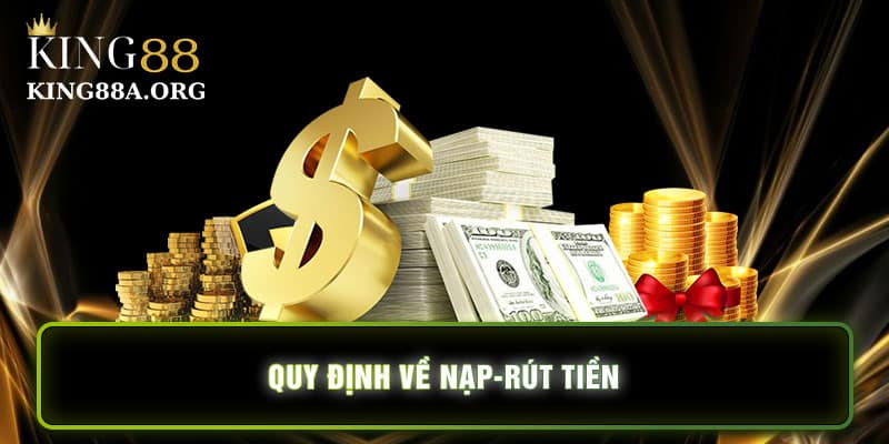 Quy định về nạp rút tiền tại King88