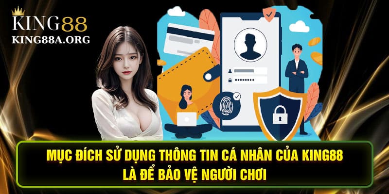 Mục đích sử dụng thông tin cá nhân của King88 là để bảo vệ người chơi