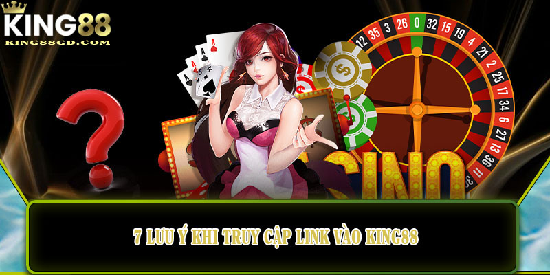 7 lưu ý khi truy cập link vào king88