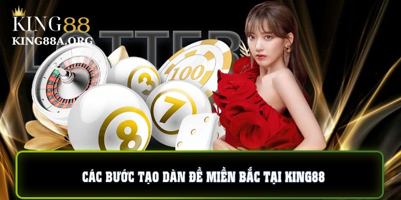 Các bước tạo dàn đề miền bắc tại King88