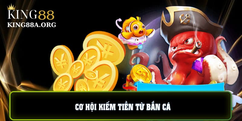 Cơ hội kiếm tiền thưởng cực cao khi chơi bắn cá