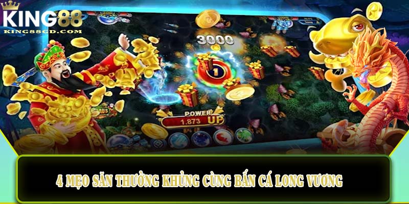 4 mẹo săn thưởng khủng cùng Bắn cá Long Vương