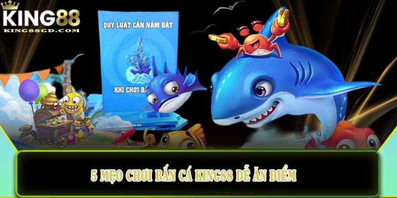 5 mẹo chơi bắn cá King88 dễ ăn điểm