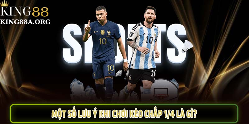 Một số lưu ý khi chơi kèo chấp 1/4