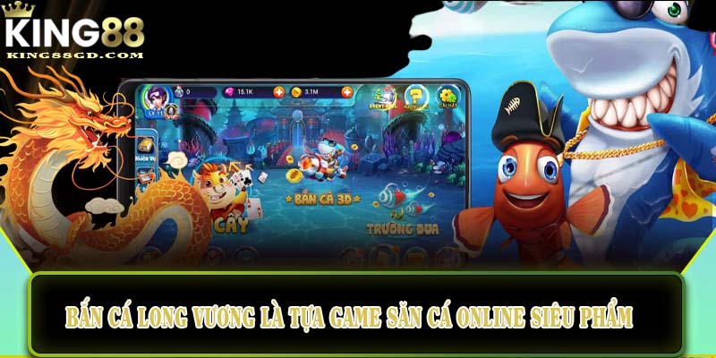 Bắn cá Long Vương là tựa game săn cá online siêu phẩm