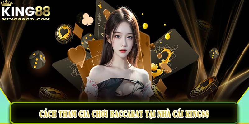 Cách tham gia chơi Baccarat tại nhà cái King88