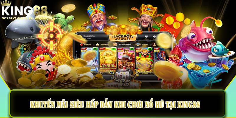 Khuyến mãi siêu hấp dẫn khi chơi nổ hũ tại King88