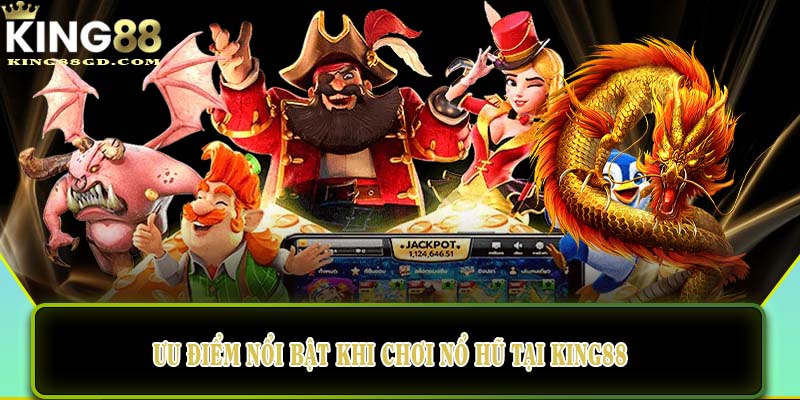 Ưu điểm nổi bật khi chơi nổ hũ tại King88
