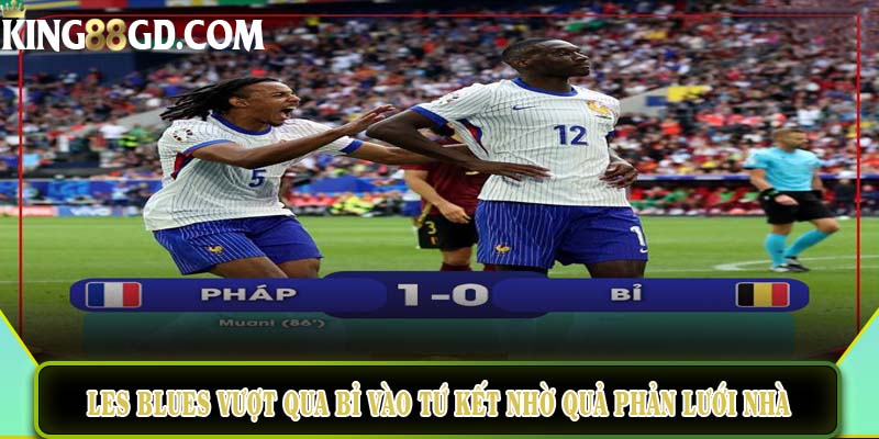 Les Blues vượt qua Bỉ vào tứ kết nhờ quả phản lưới nhà