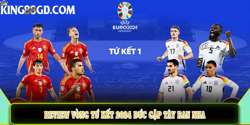 Review vòng tứ kết 2024 Đức gặp Tây Ban Nha