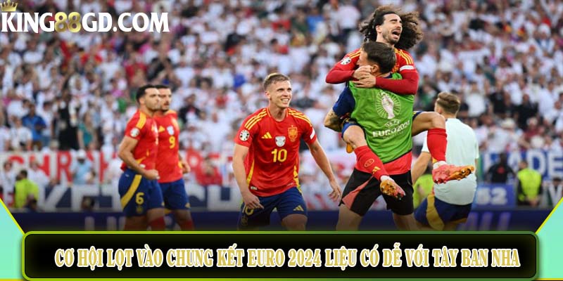 Cơ hội lọt vào Chung kết Euro 2024 liệu có dễ với Tây Ban Nha