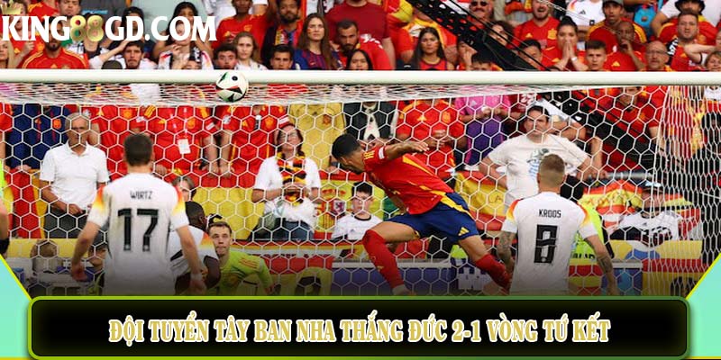 Đội tuyển Tây Ban Nha thắng Đức 2-1 vòng tứ kết