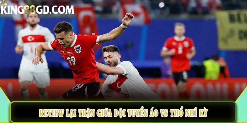 Review lại trận giữa đội tuyển Áo vs Thổ Nhĩ Kỳ