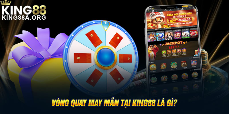 Vòng Quay May Mắn Tại King88 Là Gì?